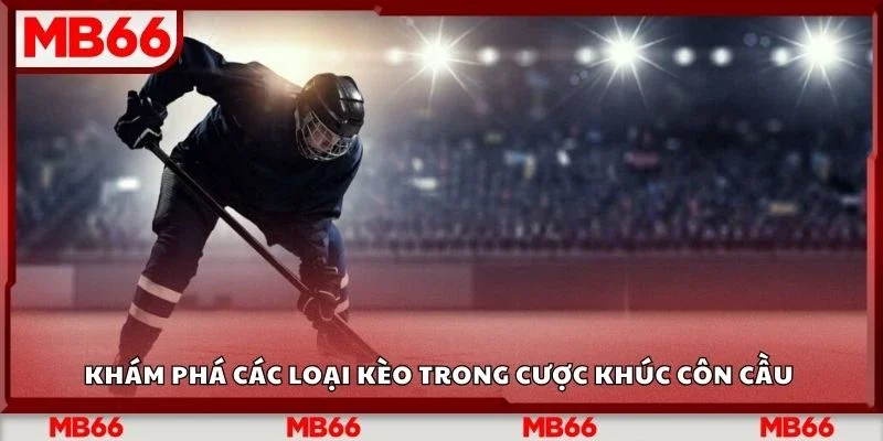 Khám phá các loại kèo trong cược khúc côn cầu 